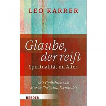 Leo Karrer Glaube, Der Reift: Spiritualität Im Alter. Mit Gedichten Von Maria-Christina Fernández