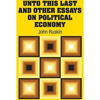 Unto This Last: Essays on Political Economy von John Ruskin