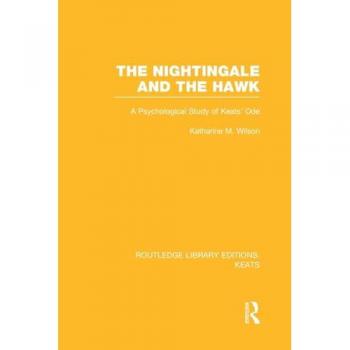 The Nightingale and the Hawk: A Psychological Study of Keats' Ode (Routledge Library Editions: Keats)