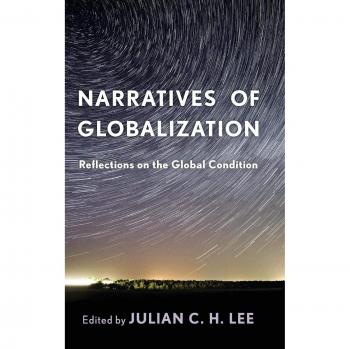 Narratives of Globalization Reflections on the Global Condition by Edited by Julian C H Lee
