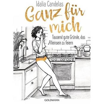 Ganz für mich: Tausend gute Gründe, das Alleinsein zu feiern