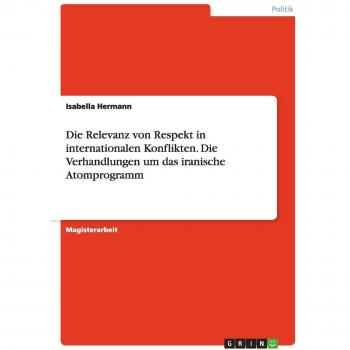 Die Relevanz von Respekt in internationalen Konflikten. Die Verhandlungen um das iranische Atomprogramm
