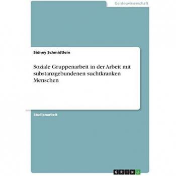 Schmidtlein, Sidney: Soziale Gruppenarbeit in der Arbeit mit substanzgebundenen suchtkranken Menschen