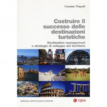 Costruire il successo delle destinazioni turistiche. Destination management e strategie di sviluppo del territorio