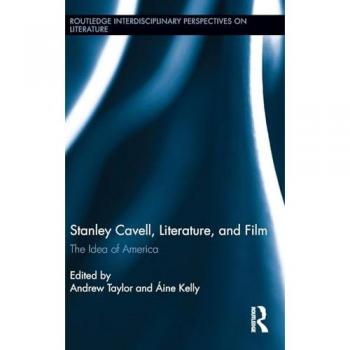 Stanley Cavell, Literature, and Film: The Idea of America (Routledge Interdisciplinary Perspectives on Literature, 13, Band 13)