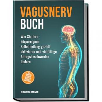 Vagusnerv Buch: Wie Sie Ihre körpereigene Selbstheilung gezielt aktivieren und vielfältige Alltagsbeschwerden lindern