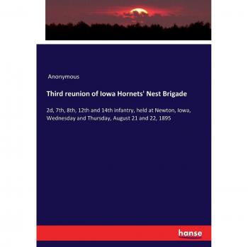 Third reunion of Iowa Hornets' Nest Brigade: 2d, 7th, 8th, 12th and 14th infantry, held at Newton, Iowa, Wednesday and Thursday, August 21 and 22, 1895