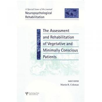 The Assessment and Rehabilitation of Vegetative and Minimally Conscious Patients: A Special Issue of Neuropsychological Rehabilitation (Special Issues of Neuropsychological Rehabilitation)