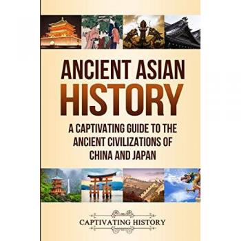 Ancient Asian History: A Captivating Guide to the Ancient Civilizations of China and Japan (Exploring Ancient History)