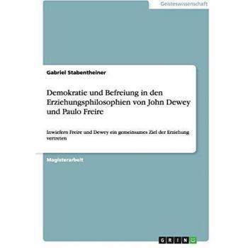 Demokratie und Befreiung in den Erziehungsphilosophien von John Dewey und Paulo Freire: Inwiefern Freire und Dewey ein gemeinsames Ziel der Erziehung vertreten