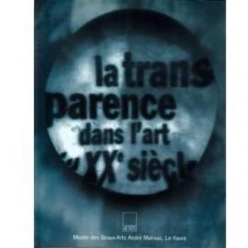 La Transparence Dans L'art Du Xxe Siècle : [Exposition, Le Havre, Musée Des Beaux-Arts André Malraux, 14 Septembre-26 Novembre 1995