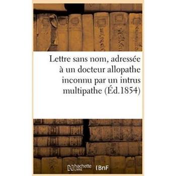 Lettre sans nom, adressée à un docteur allopathe inconnu par un intrus multipathe