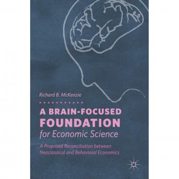 A Brain-Focused Foundation for Economic Science: A Proposed Reconciliation between Neoclassical and Behavioral Economics