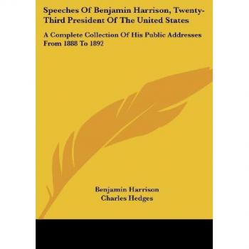 Benjamin Harrison: Complete Collection of Speeches (1888-1892)