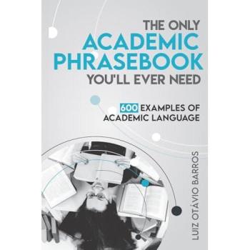 The Only Academic Phrasebook You'll Ever Need: 600 Examples of Academic Language