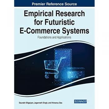 Empirical Research for Futuristic E-Commerce Systems: Foundations and Applications (Advances in Electronic Commerce)