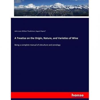 A Treatise on the Origin, Nature, and Varieties of Wine: Being a complete manual of viticulture and oenology