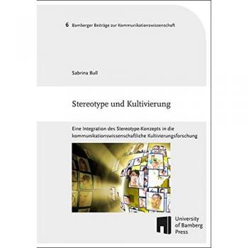 Stereotype und Kultivierung: Eine Integration des Stereotype-Konzepts in die kommunikationswissenschaftliche Kultivierungsforschung