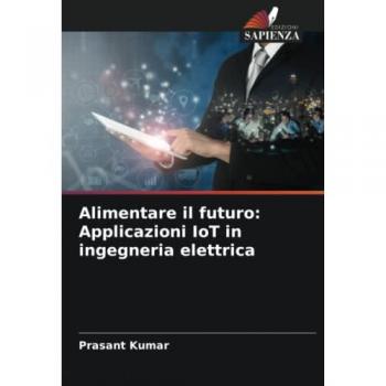 Kumar, Prasant: Alimentare il futuro: Applicazioni IoT in ingegneria elettrica