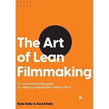 The Art of Lean Filmmaking: An unconventional guide to creating independent feature films
