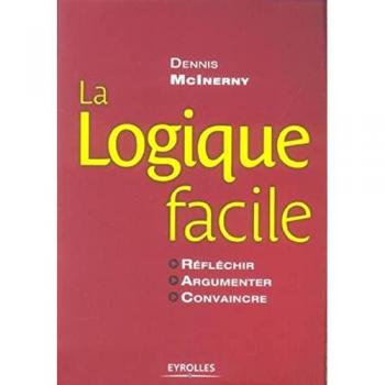 La logique facile : Réfléchir, argumenter, convaincre
