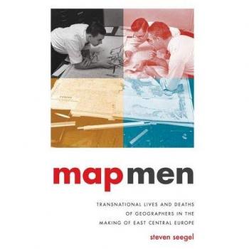 Map Men: Transnational Lives and Deaths of Geographers in the Making of East Central Europe