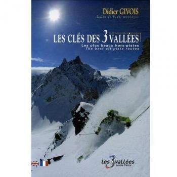 Didier Givois Les Clés Des 3 Vallées : Les Plus Beaux Hors-Pistes, Édition Bilingue Français-Anglais