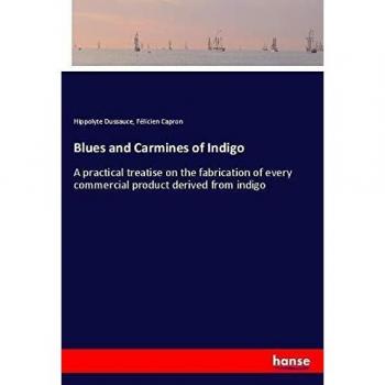 Blues and Carmines of Indigo: A practical treatise on the fabrication of every commercial product derived from indigo