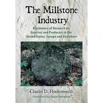 The Millstone Industry: A Summary of Research on Quarries and Producers in the United States, Europe and Elsewhere