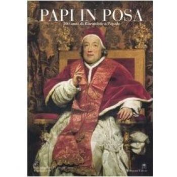 Papi in posa. 500 anni di ritrattistica papale. Catalogo della mostra