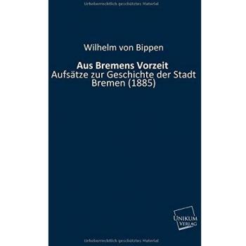 Aus Bremens Vorzeit: Aufsätze zur Geschichte der Stadt Bremen