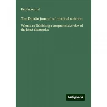 The Dublin journal of medical science: Volume 14, Exhibiting a comprehensive view of the latest discoveries