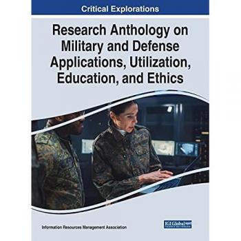 Research Anthology on Military and Defense Applications, Utilization, Education, and Ethics