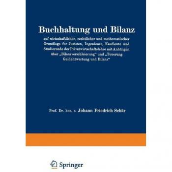 Buchhaltung und Bilanz auf wirtschaftlicher, rechtlicher und mathematischer Grundlage für Juristen, Ingenieure, Kaufleute und Studierende der Privatwi