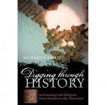 Digging through History: Achaeology and Religion from Atlantis to the Holocaust: Archaeology and Religion from Atlantis to the Holocaust
