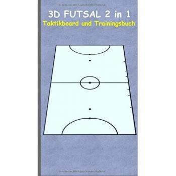 3D Futsal 2 in 1 Taktikboard und Trainingsbuch: Taktikbuch für Trainer und Spieler, Spielstrategie, Training, Gewinnstrategie, Sport, Technik, ... Trainer, Coach, Coaching Anweisungen, Taktik