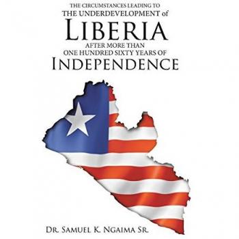 Ngaima Sr., Samuel K.: THE CIRCUMSTANCES LEADING TO THE UNDERDEVELOPMENT OF LIBERIA AFTER MORE THAN ONE HUNDRED SIXTY YEARS OF INDEPENDENCE