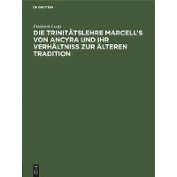 Die Trinitätslehre Marcell's von Ancyra und ihr Verhältniss zur älteren Tradition