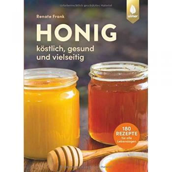 Honig: Köstlich, gesund und vielseitig. Mit 180 Rezepten für alle Lebenslagen