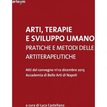 Arti, terapie e sviluppo umano. Pratiche e metodi delle artiterapeutiche. Atti del Convegno