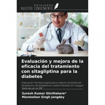 Evaluación y mejora de la eficacia del tratamiento con sitagliptina para la diabetes: Evaluación farmacológica para mejorar el potencial terapéutico ... coadministrada con Guggul Sterones en la DM