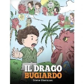Il drago bugiardo: (Teach Your Dragon To Stop Lying) Un libro sui draghi per insegnare ai bambini a NON mentire. Una simpatica storia per bambini, per ... verità. (My Dragon Books Italiano, Band 15)