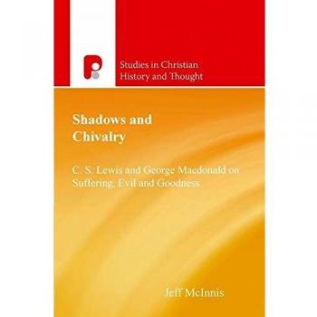 Shadows and Chivalry: C.S.Lewis & George MaCDonald on Suffering, Evil, & Goodness