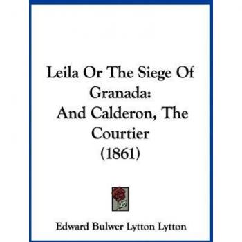 Leila Or The Siege Of Granada: And Calderon, The Courtier (1861)