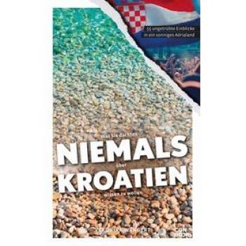 Veronika Wengert Was Sie Dachten, Niemals Über Kroatien Wissen Zu Wollen: 55 Ungetrübte Einblicke In Ein Sonniges Adrialand (Kompaktes Länderwissen, Niemals-Reihe)