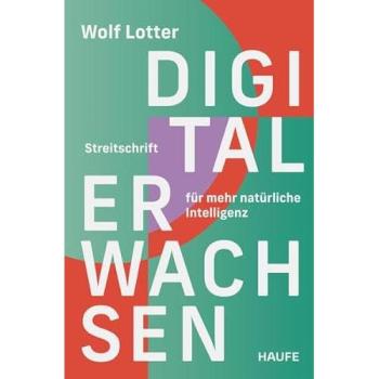 Digital Erwachsen: Streitschrift für mehr natürliche Intelligenz. Was kann KI für uns leisten? Wie können wir einen bewussten Umgang mit Technologie fördern, ohne in Abhängigkeit zu geraten?