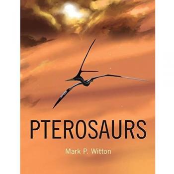 Pterosaurs : Natural History, Evolution, Anatomy