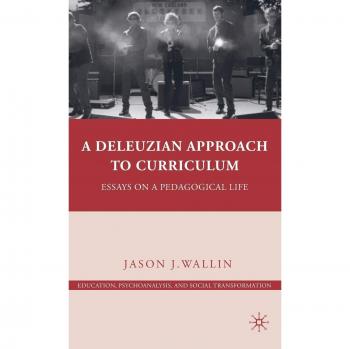 A Deleuzian Approach to Curriculum: Essays on a Pedagogical Life