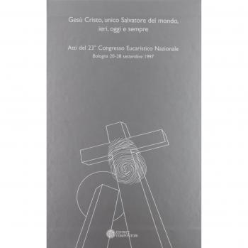 Gesù Cristo, unico Salvatore del mondo, ieri, oggi e sempre. Atti del 23° Congresso eucaristico nazionale