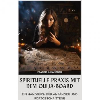 Spirituelle Praxis mit dem Ouija-Board: Ein Handbuch für Anfänger und Fortgeschrittene